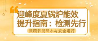 迎峰度夏锅炉能效提升指南···