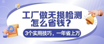 工厂做无损检测怎么省钱？···